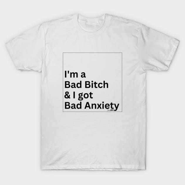 I'm a Bad Bitch & I Got Bad Anxiety T-Shirt by JessiJAMDesigns